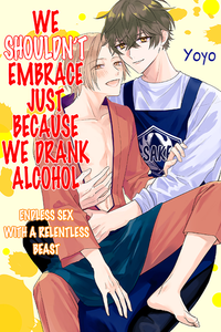 We Shouldn’t Embrace Just Because We Drank Alcohol - Endless Sex with a Relentless Beast
