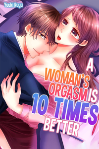 A Woman's Orgasm is 10 Times Better!