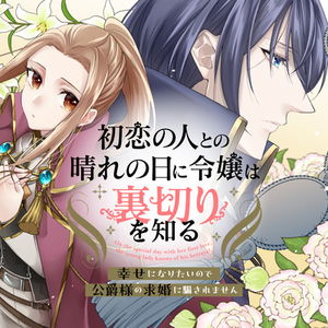 Hatsukoi no Hito to no Hare no Hi ni Reijou wa Uragiri wo Shiru - Shiawase ni Naritai no de Koushaku-sama no Kyuukon ni Damasaremasen